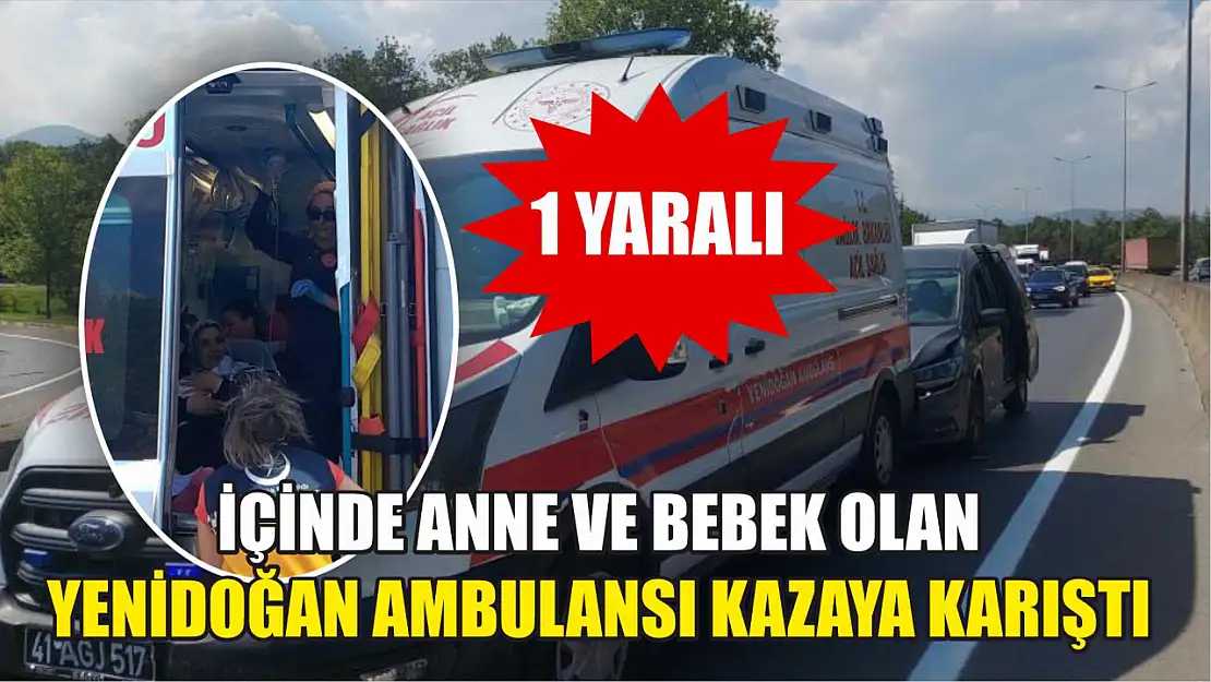 İçinde anne ve bebek olan yenidoğan ambulansı kazaya karıştı: 1 yaralı