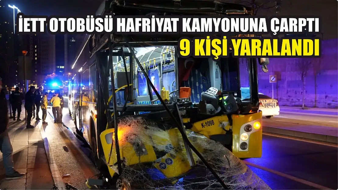 İETT otobüsü hafriyat kamyonuna çarptı: 9 kişi yaralandı