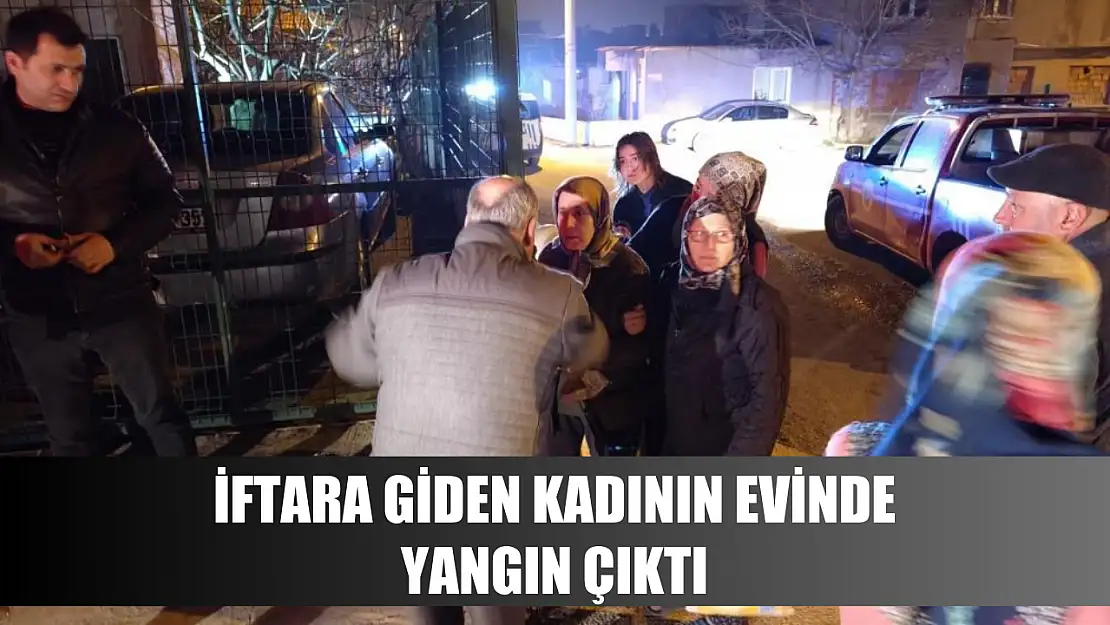 İftara giden kadının evinde yangın çıktı