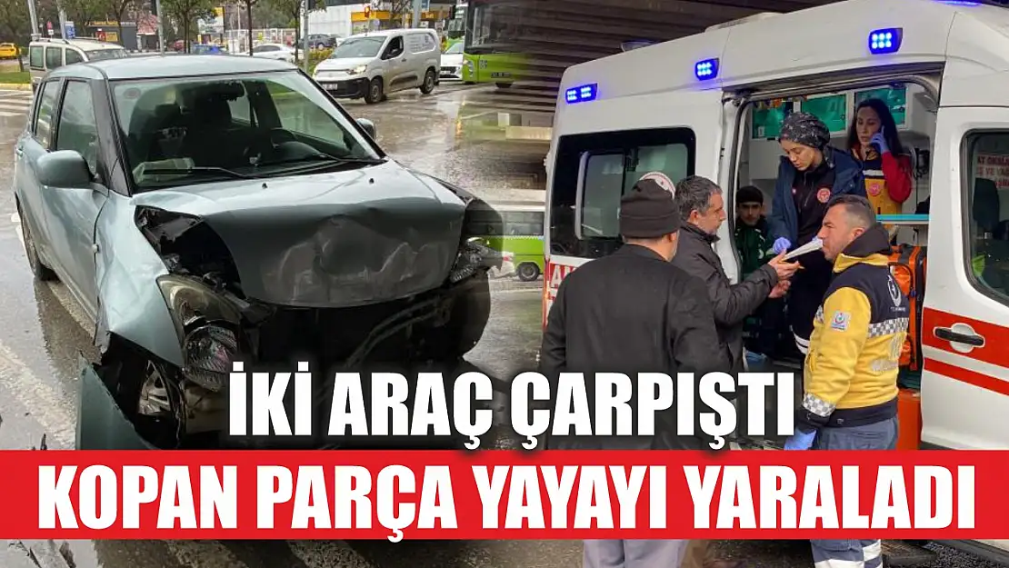 İki araç çarpıştı: Kopan parça yayayı yaraladı