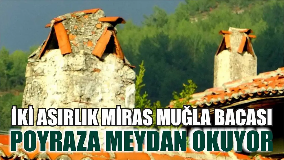 İki asırlık miras Muğla bacası, poyraza meydan okuyor