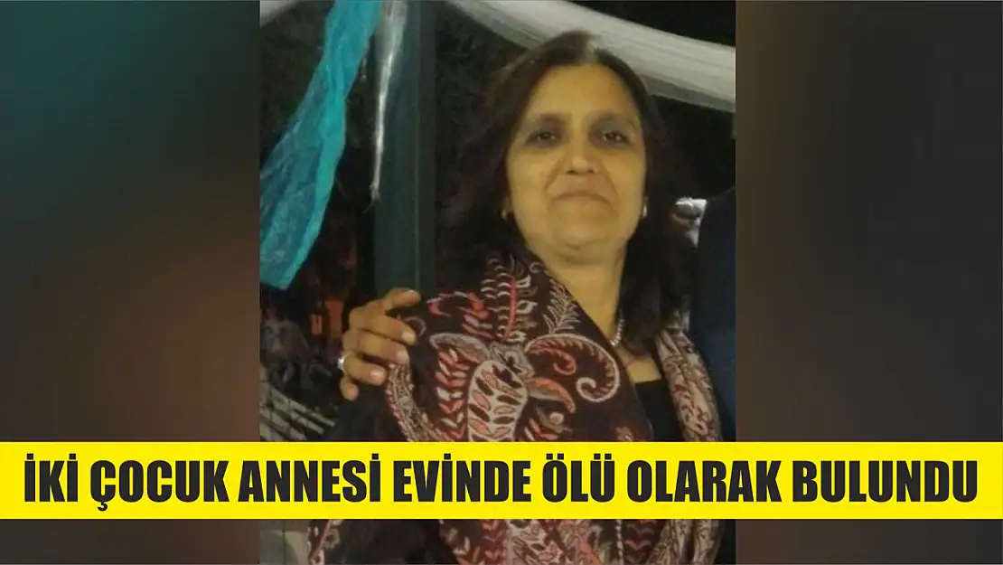 İki çocuk annesi evinde ölü olarak bulundu