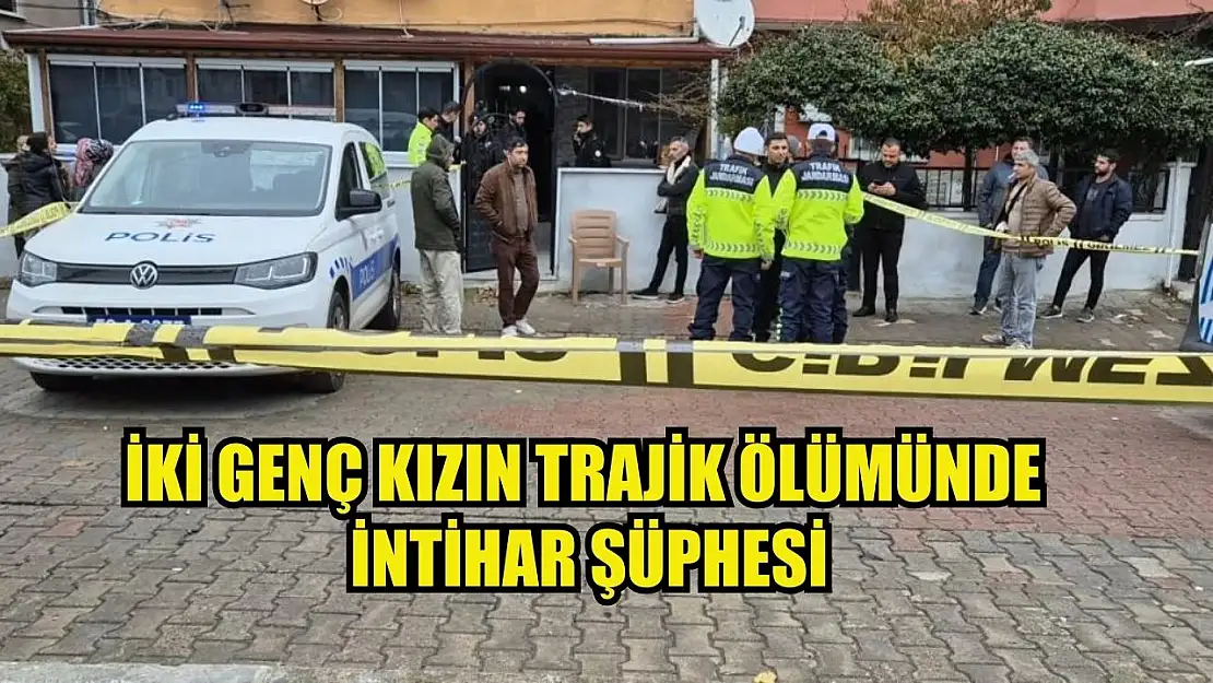 İki genç kızın trajik ölümünde intihar şüphesi