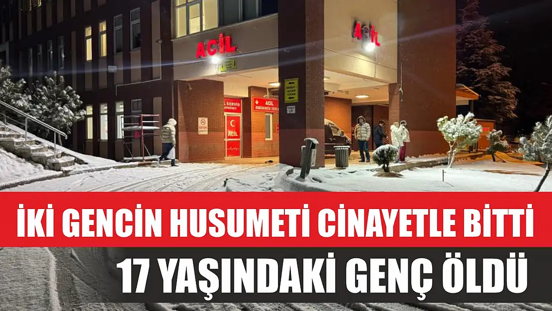 İki gencin husumeti cinayetle bitti: 17 yaşındaki genç öldü