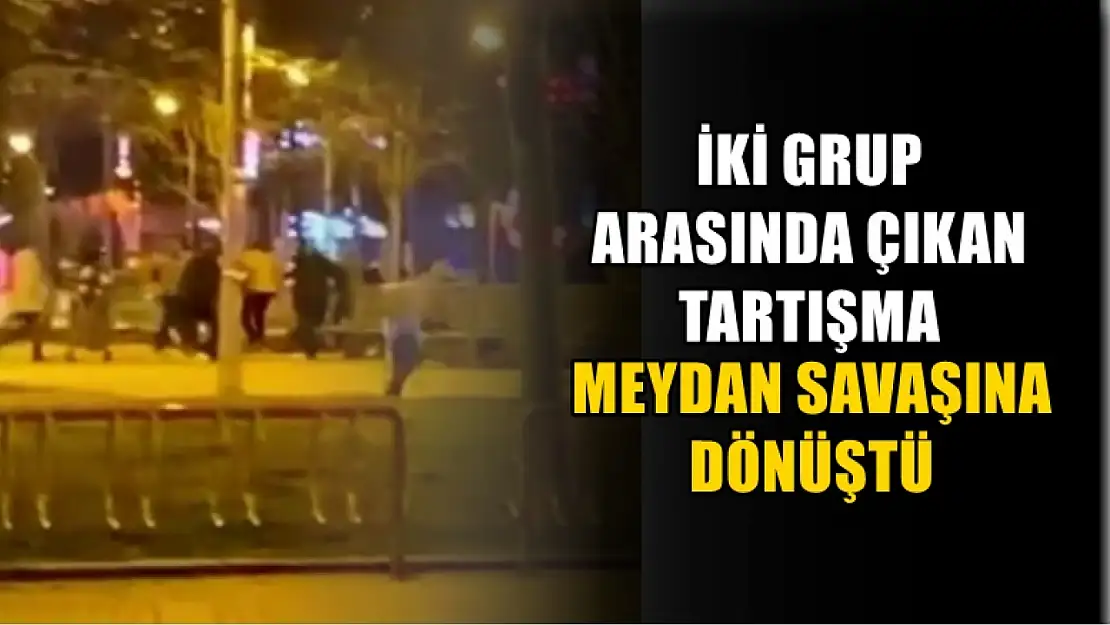 İki grup arasında çıkan tartışma meydan savaşına dönüştü