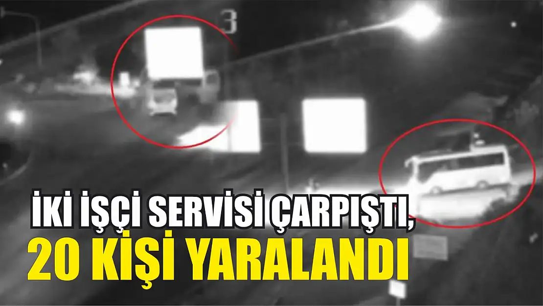 İki işçi servisi çarpıştı, 20 kişi yaralandı