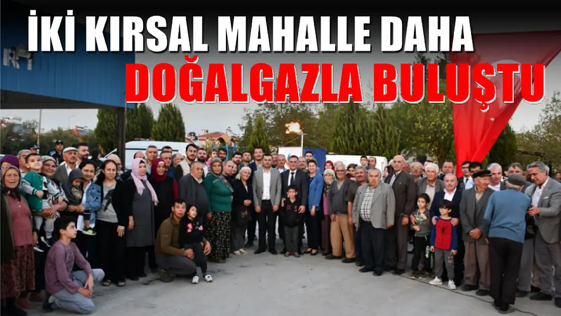 İki kırsal mahalle daha doğalgazla buluştu