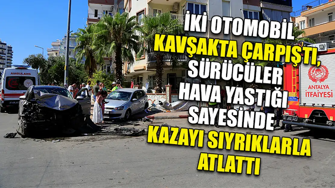 İki Otomobil Kavşakta Çarpıştı, Sürücüler Hava Yastığı Sayesinde Kazayı Sıyrıklarla Atlattı