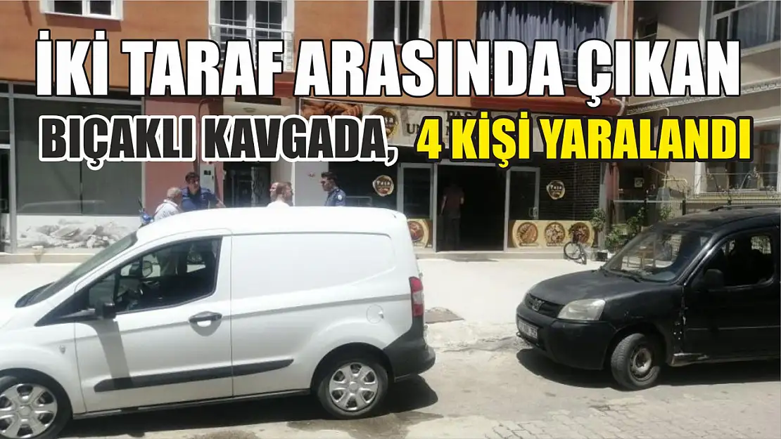 İki taraf arasında çıkan bıçaklı kavgada, 4 kişi yaralandı