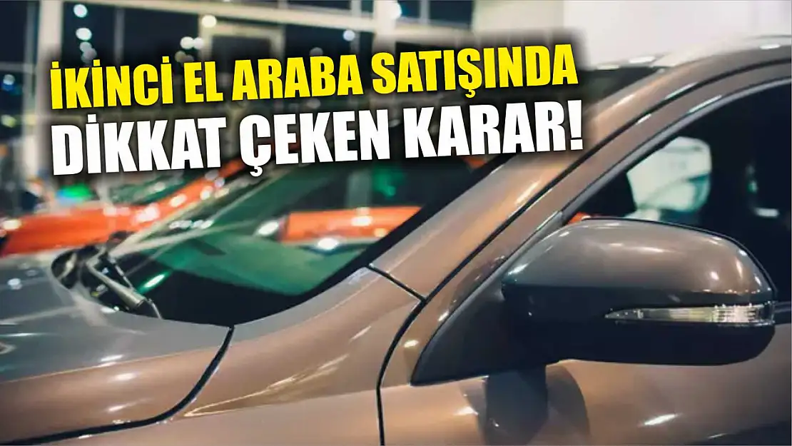 İkinci el araba satışında dikkat çeken karar!