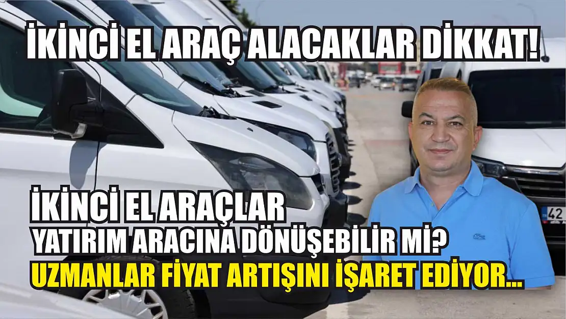 İkinci El Araç Alacaklar Dikkat! İkinci El Araçlar Yatırım Aracına Dönüşebilir mi? Uzmanlar Fiyat Artışını İşaret Ediyor…