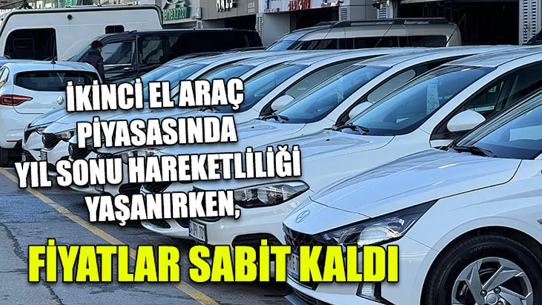 İkinci el araç piyasasında yıl sonu hareketliliği yaşanırken, fiyatlar sabit kaldı