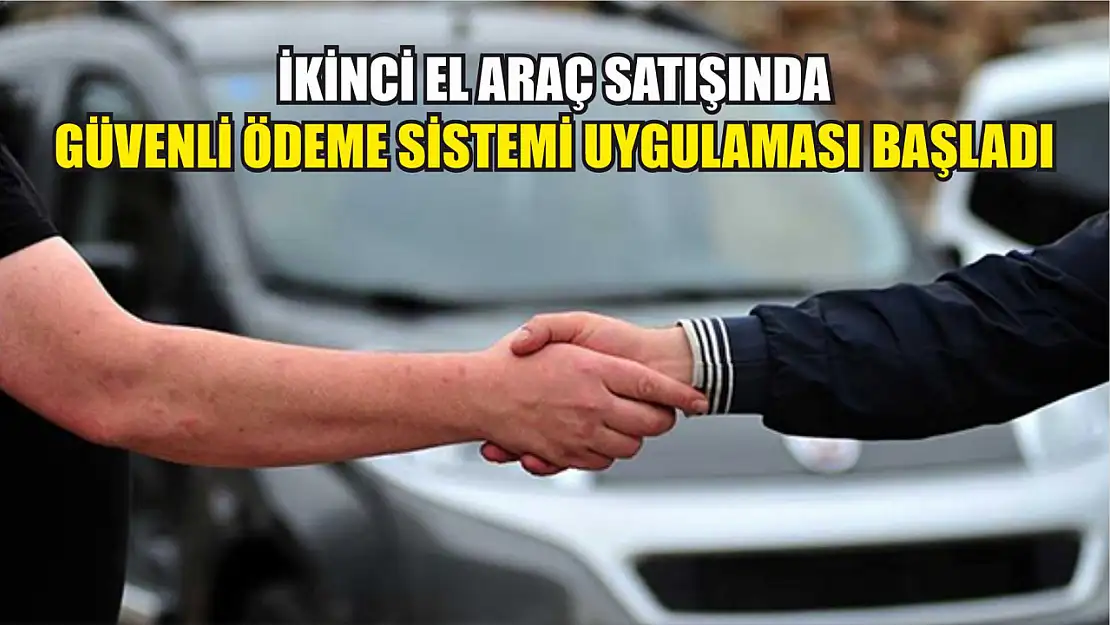 İkinci El Araç Satışında Güvenli Ödeme Sistemi Uygulaması Başladı