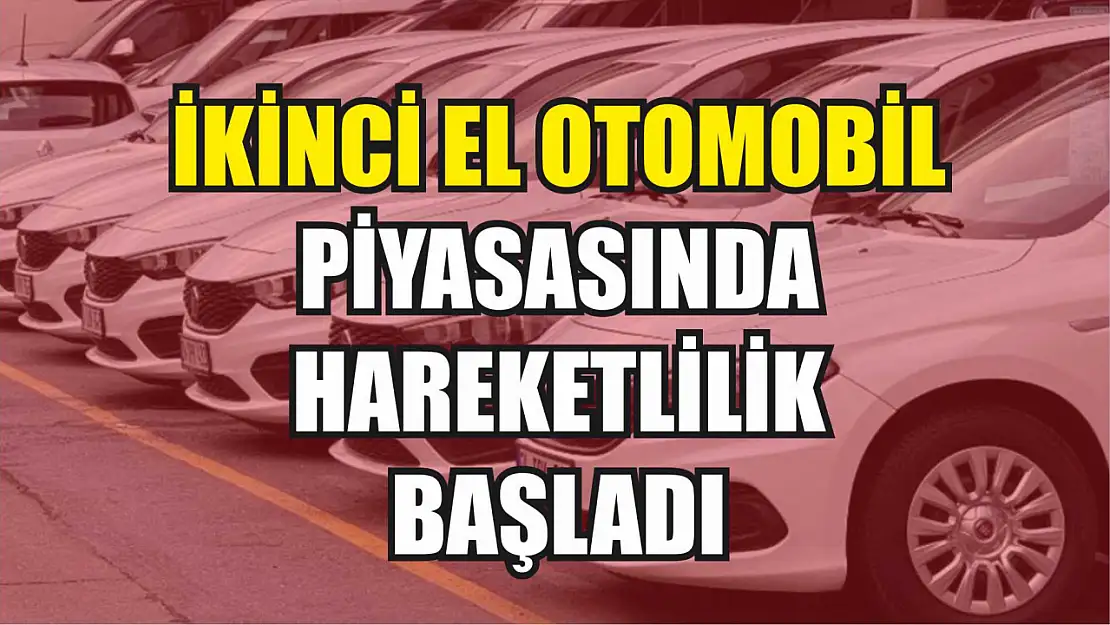 İkinci el otomobil piyasasında hareketlilik başladı