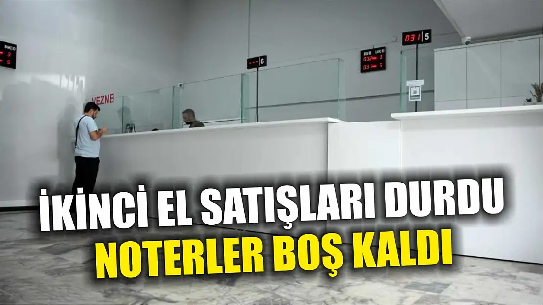 İkinci el otomobil satışları durdu, noterler boş kaldı