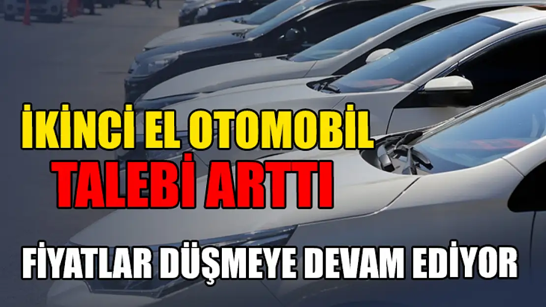 İkinci el otomobil talebi arttı, fiyatlar düşmeye devam ediyor