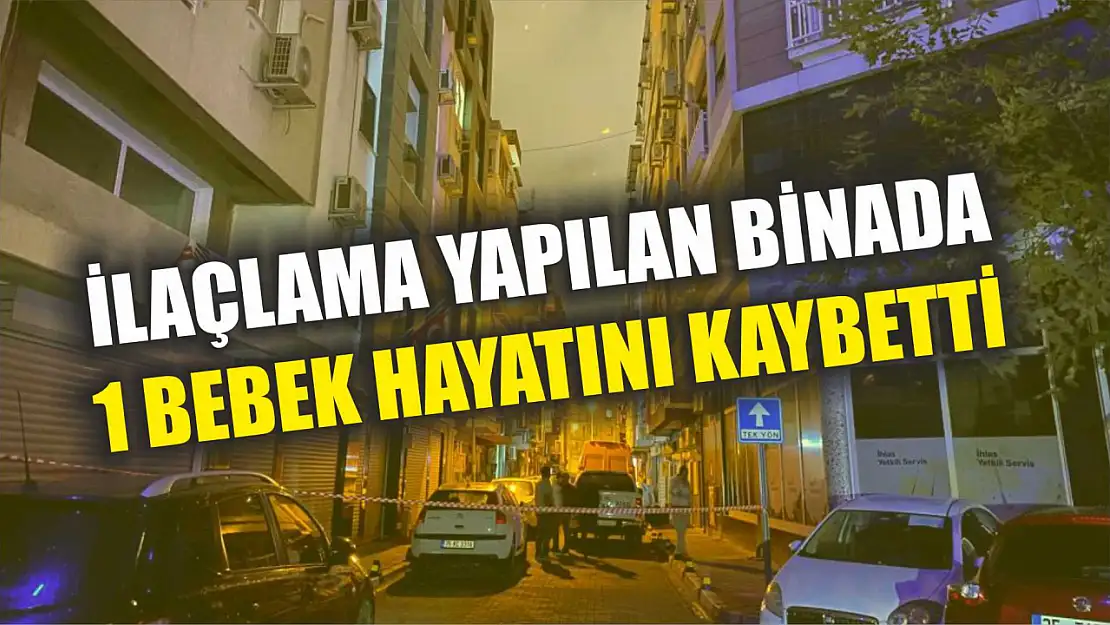 İlaçlama yapılan binada 1 bebek hayatını kaybetti