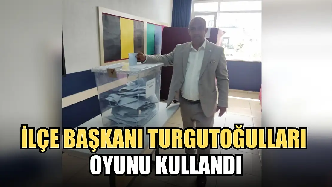 İlçe Başkanı Turgutoğulları Oyunu Kullandı