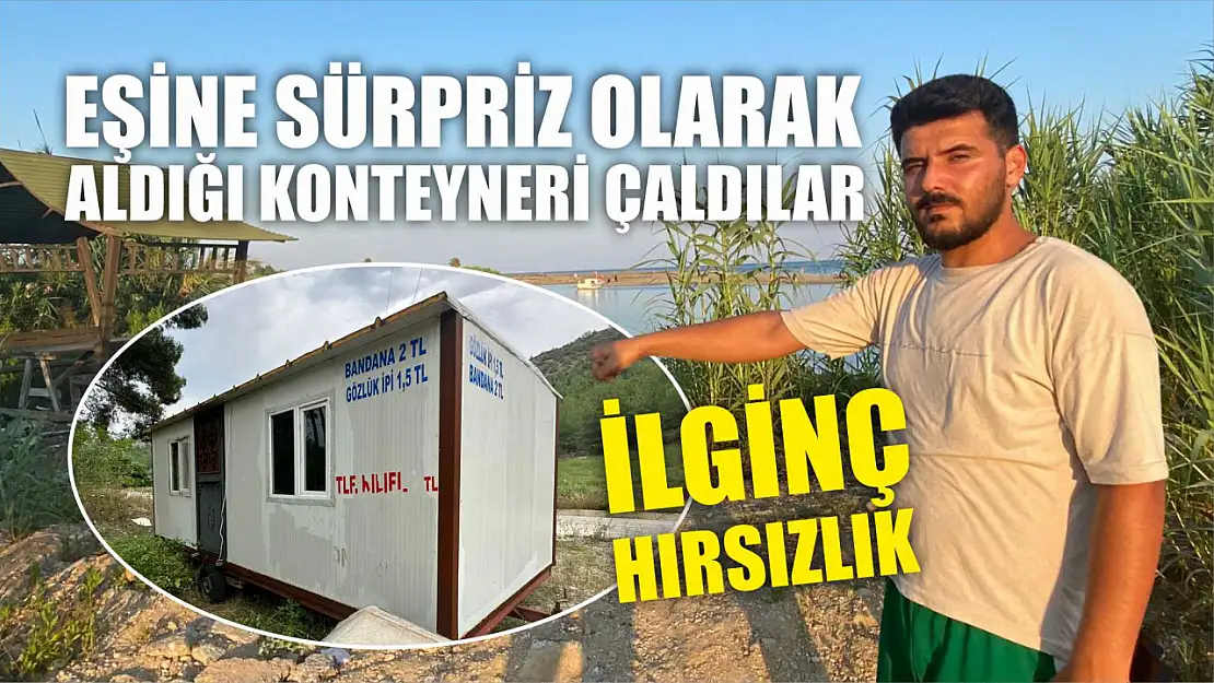 İlginç hırsızlık: Eşine sürpriz olarak aldığı konteyneri çaldılar