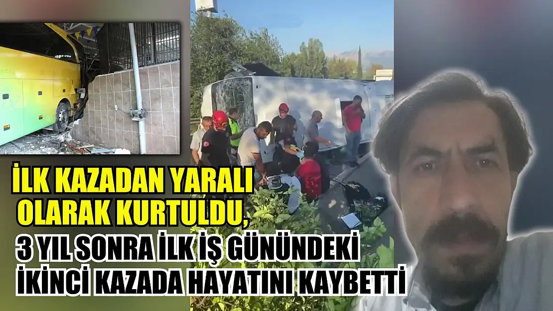 İlk kazadan yaralı olarak kurtuldu, 3 yıl sonra ilk iş günündeki ikinci kazada hayatını kaybetti