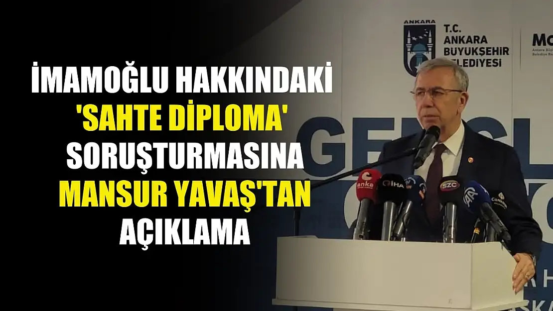 İmamoğlu hakkındaki 'sahte diploma' soruşturmasına Mansur Yavaş'tan açıklama