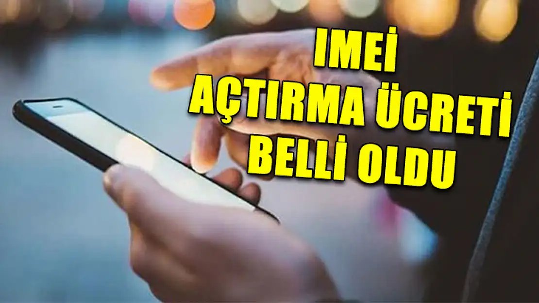 IMEİ açtırma ücreti belli oldu