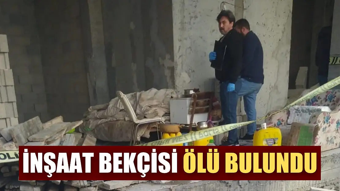 İnşaat bekçisi ölü bulundu