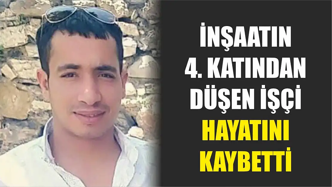 İnşaatın 4. katından düşen işçi hayatını kaybetti