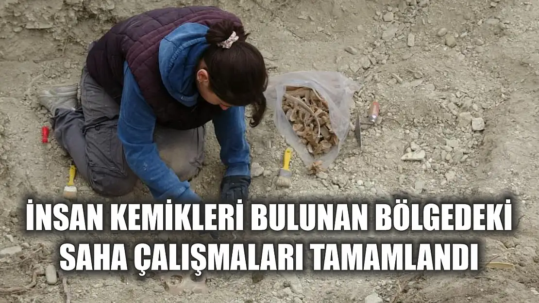 İnsan kemikleri bulunan bölgedeki saha çalışmaları tamamlandı