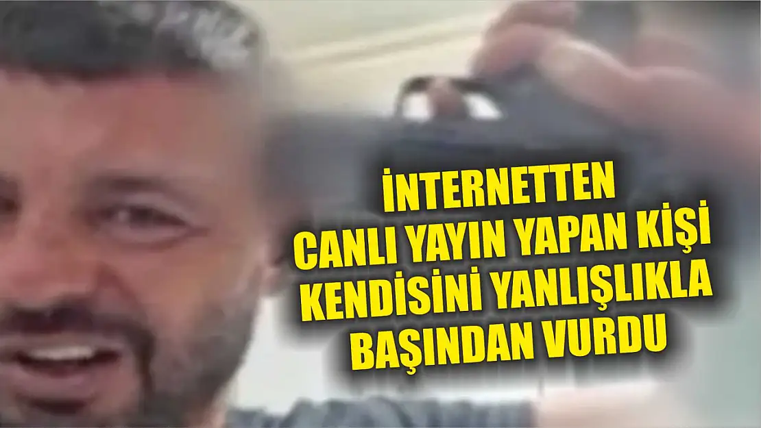 İnternetten canlı yayın yapan kişi kendisini yanlışlıkla başından vurdu