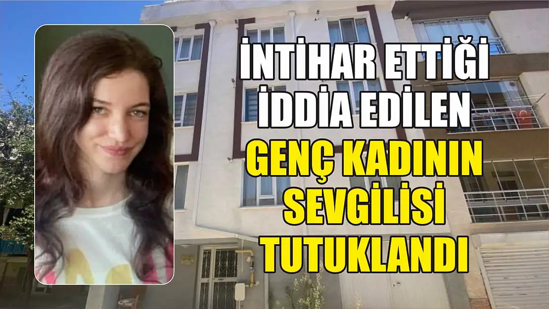 İntihar ettiği iddia edilen genç kadının sevgilisi tutuklandı