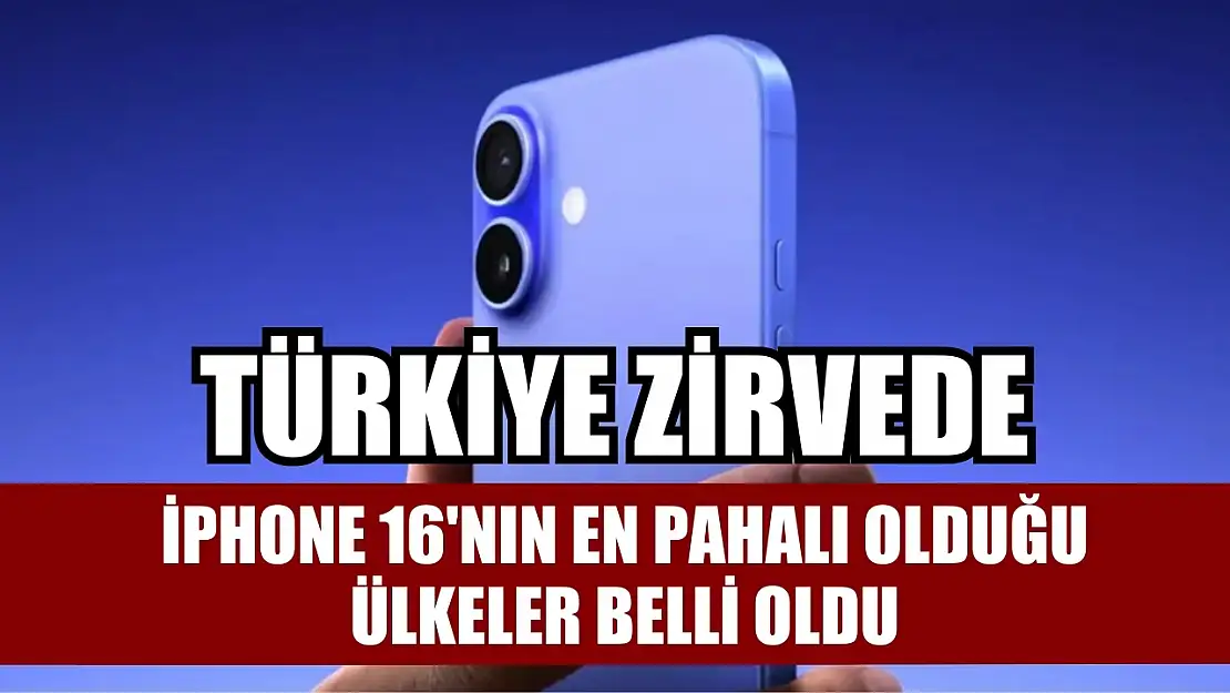 iPhone 16'nın en pahalı olduğu ülkeler belli oldu: Türkiye zirvede