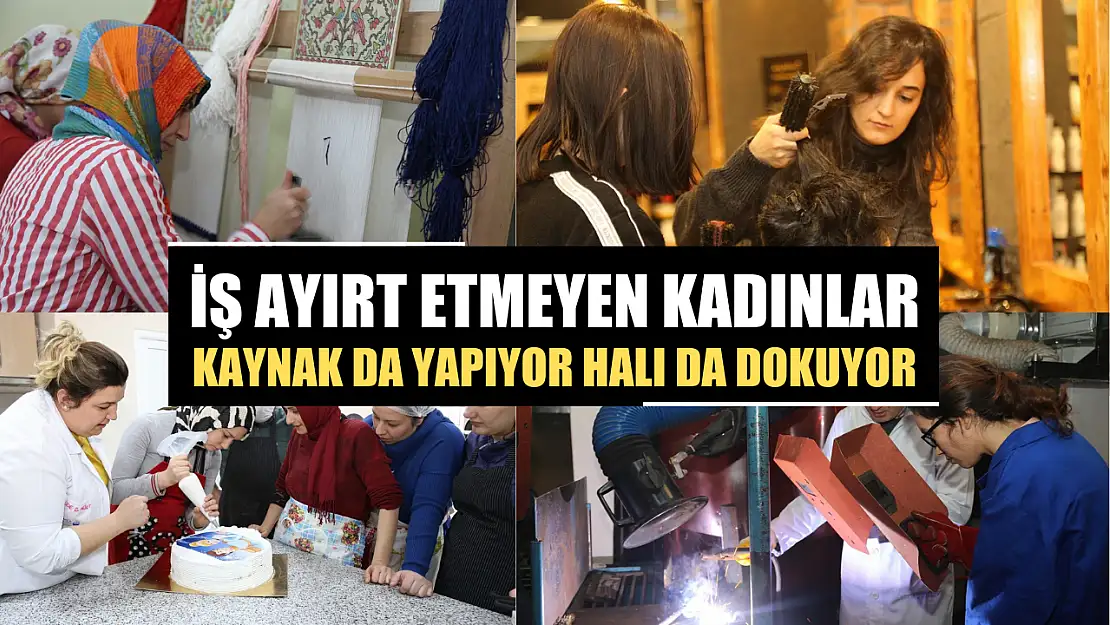 İş ayırt etmeyen kadınlar kaynak da yapıyor halı da dokuyor