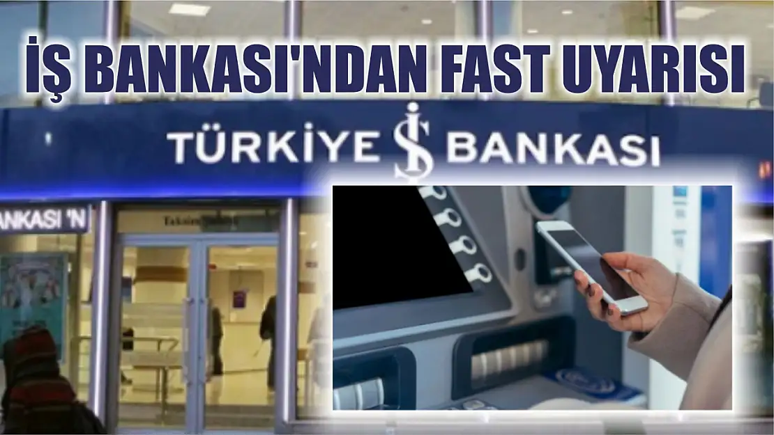 İş Bankası'ndan FAST uyarısı