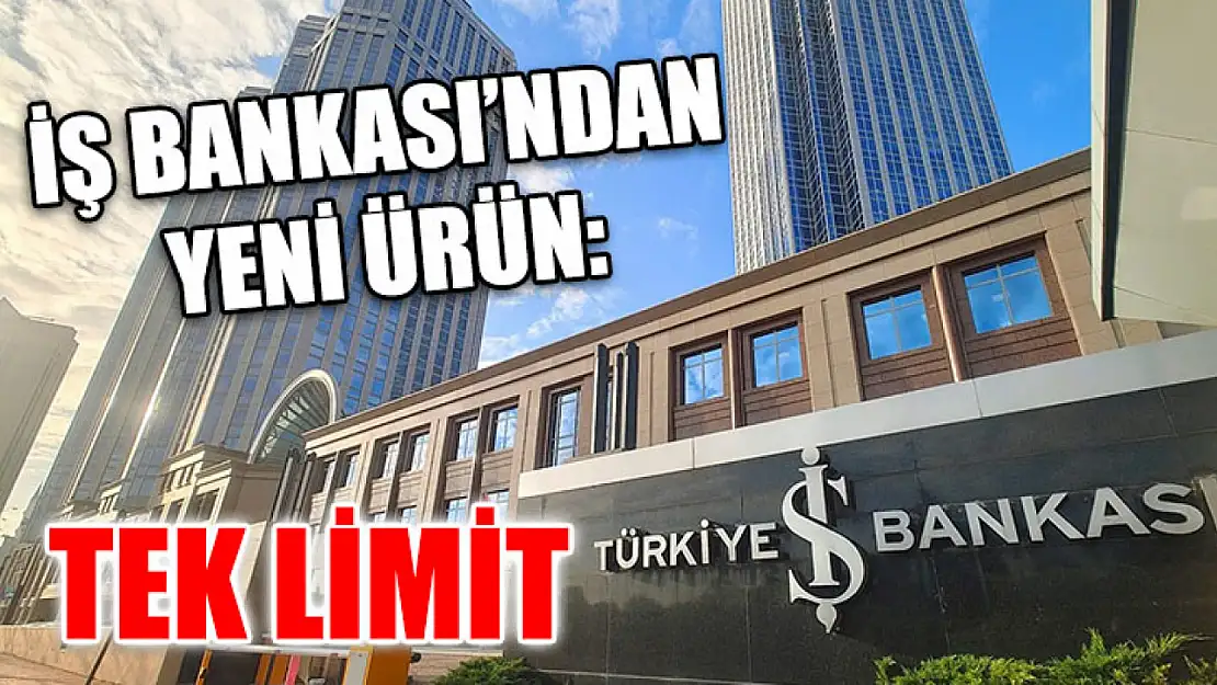 İş Bankası'ndan Yeni Ürün: Tek Limit