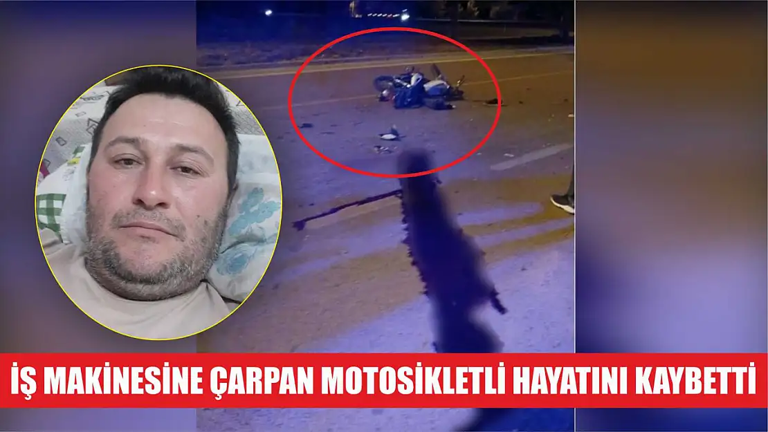 İş makinesine çarpan motosikletli hayatını kaybetti