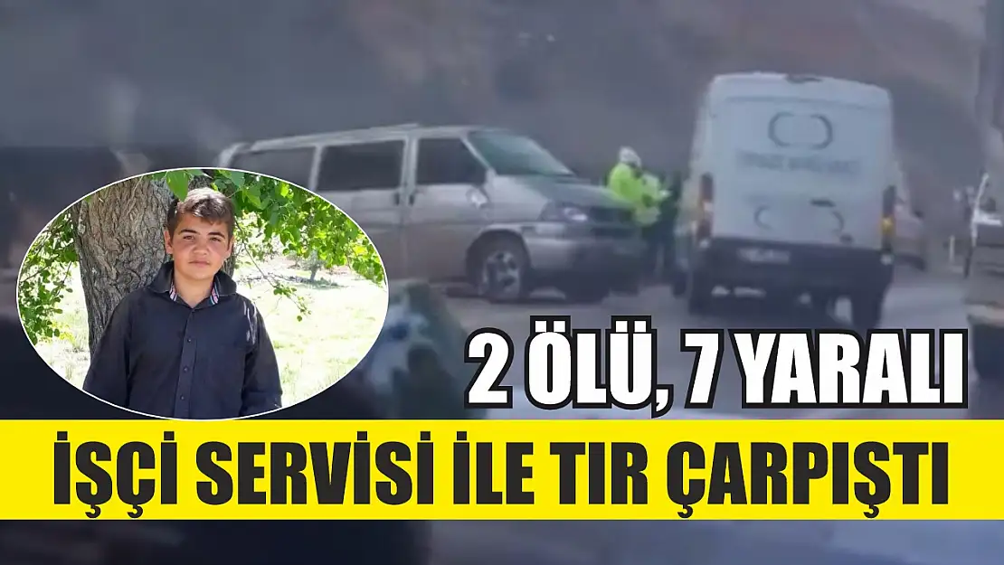 İşçi servisi ile tır çarpıştı: 2 ölü, 7 yaralı