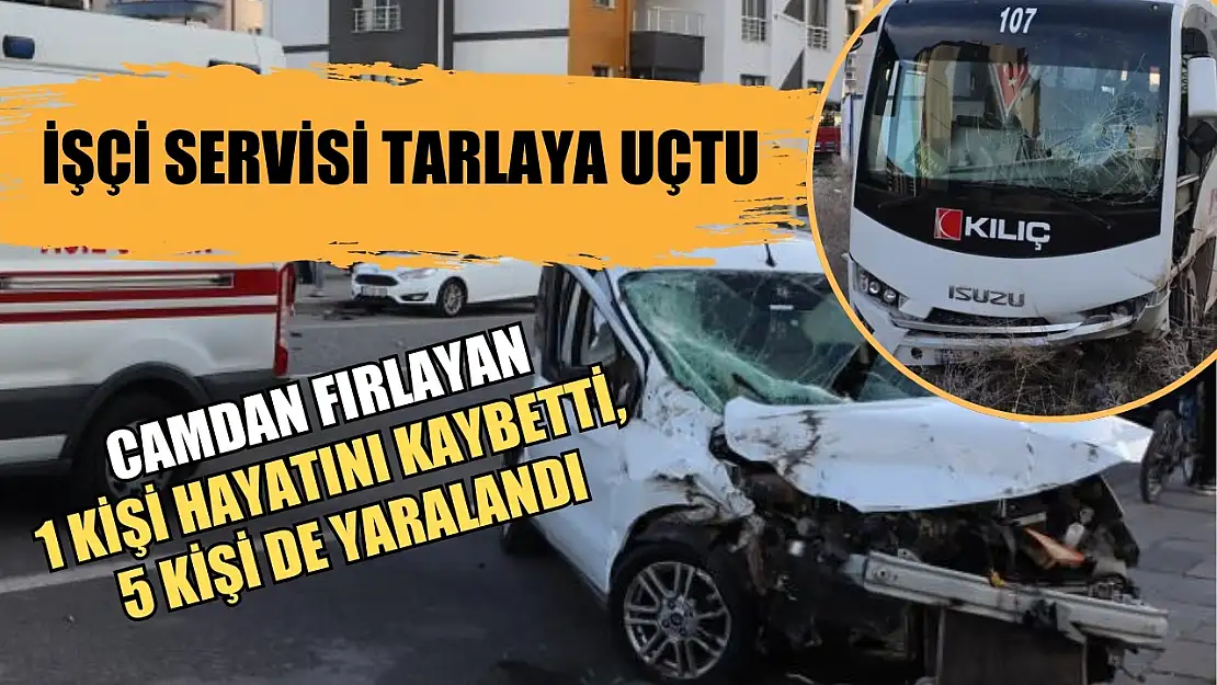 İşçi servisi tarlaya uçtu Camdan fırlayan 1 kişi hayatını kaybetti, 5 kişi de yaralandı