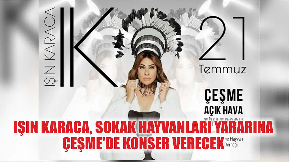 Işın Karaca, sokak hayvanları yararına Çeşme'de konser verecek