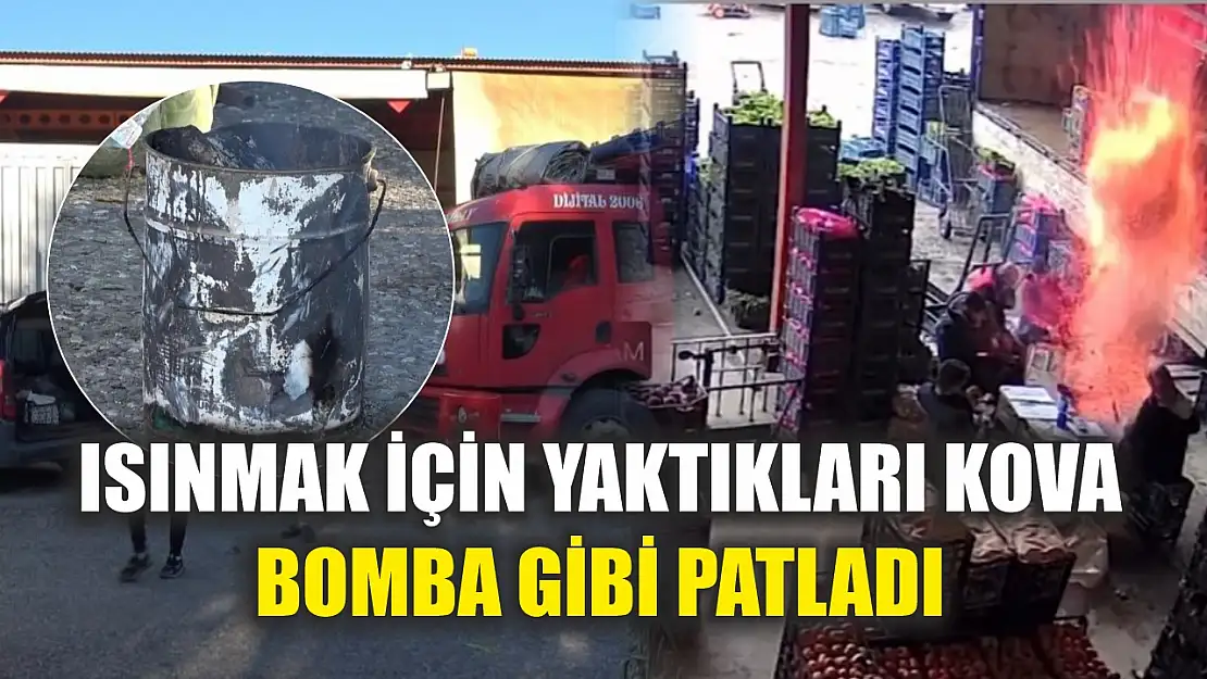 Isınmak için yaktıkları kova bomba gibi patladı