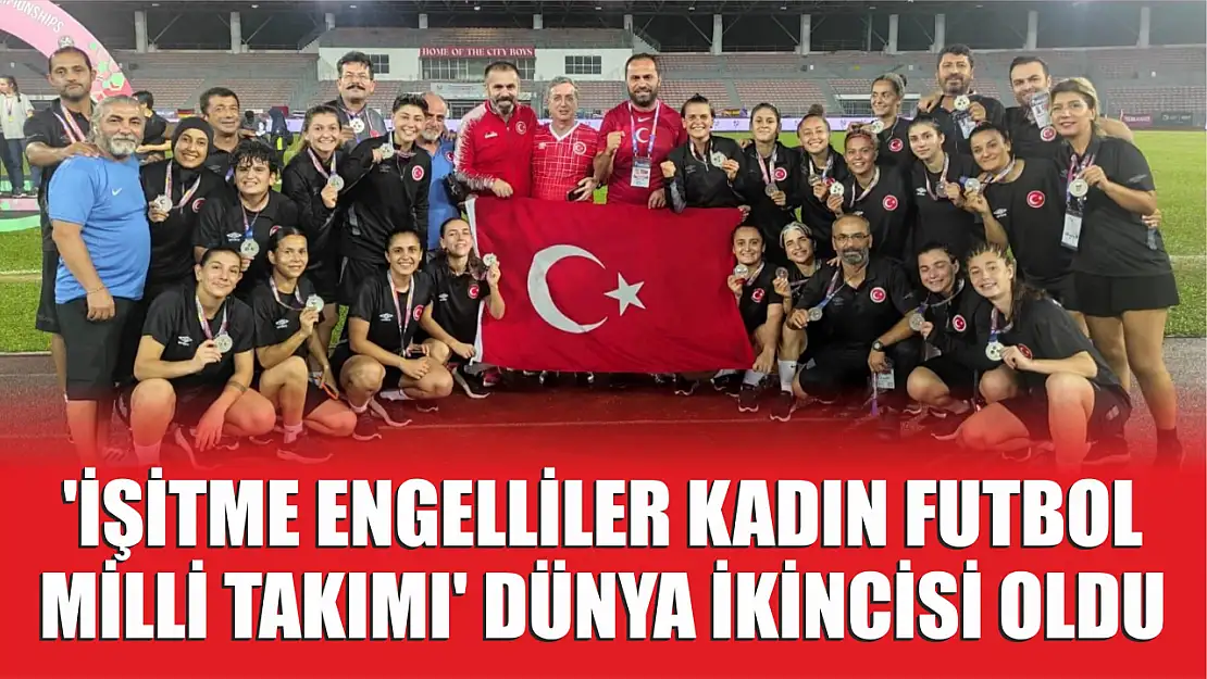 'İşitme Engelliler Kadın Futbol Milli Takımı' dünya ikincisi