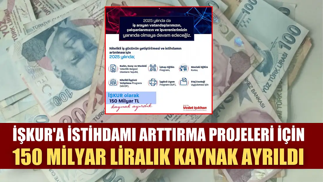 İŞKUR'a istihdamı arttırma projeleri için 150 milyar liralık kaynak ayrıldı