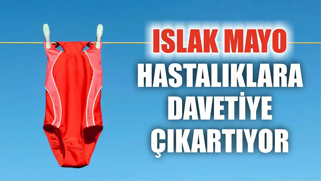 Islak mayo hastalıklara davetiye çıkartıyor