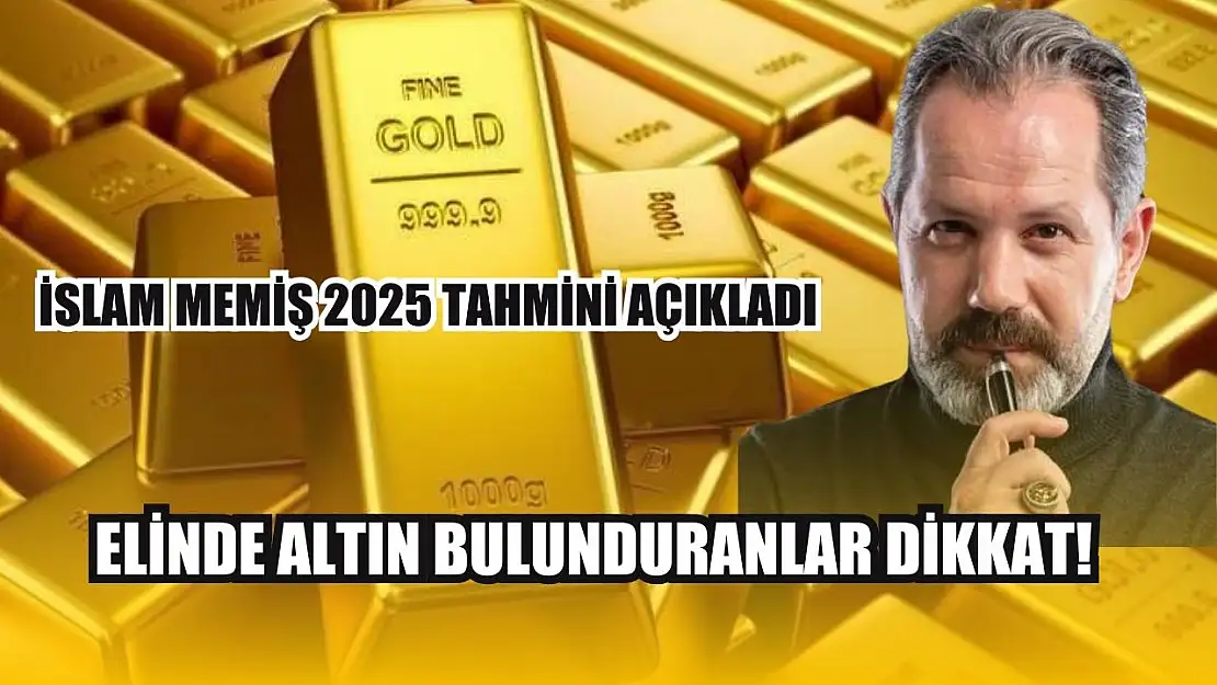 İslam Memiş 2025 Tahmini Açıkladı: Elinde Altın Bulunduranlar Dikkat!