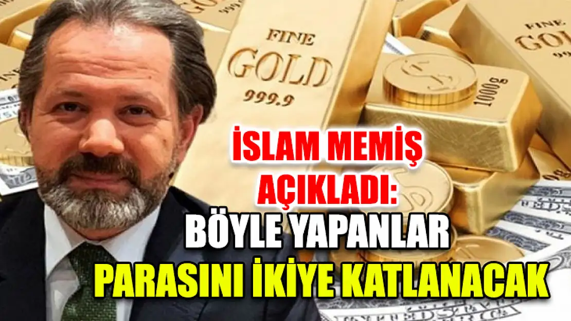 İslam Memiş Açıkladı: Böyle Yapanlar Parasını İkiye Katlanacak