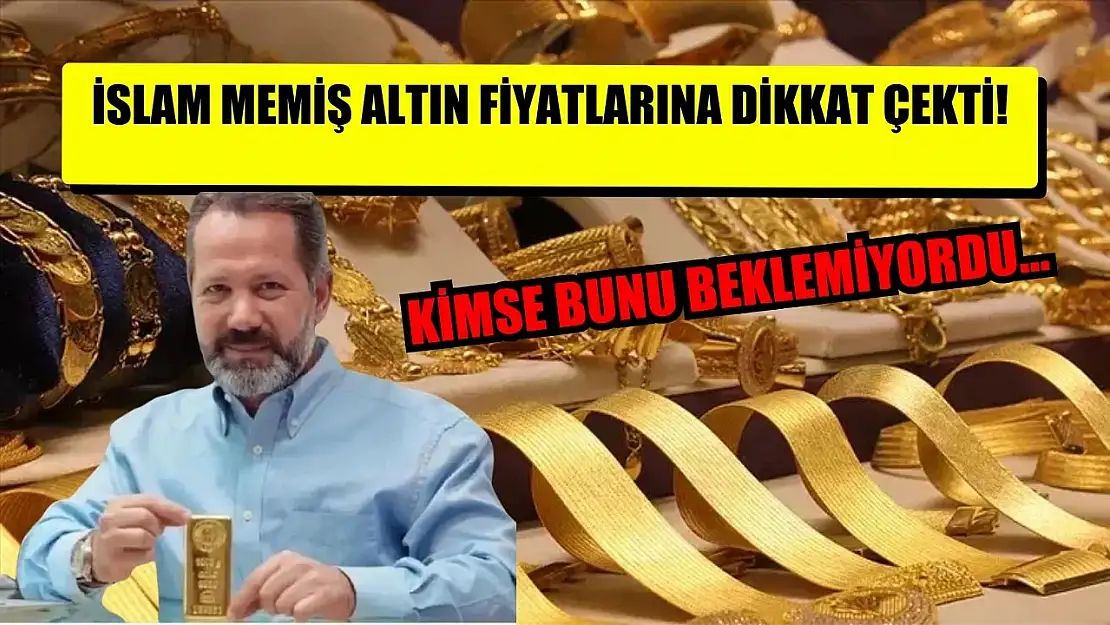 İslam Memiş altın fiyatlarına dikkati çekti! Kimse bunu beklemiyordu…