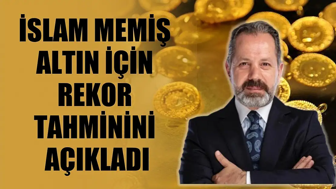 İslam Memiş altın için rekor tahminini açıkladı