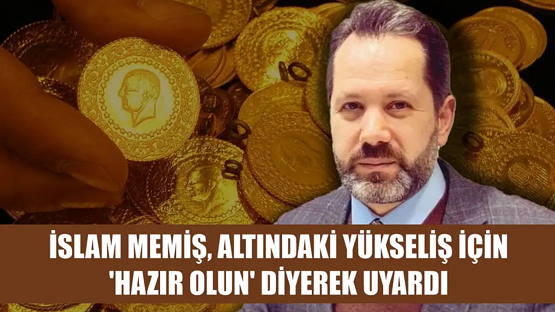 İslam Memiş, altındaki yükseliş için 'Hazır olun' diyerek uyardı