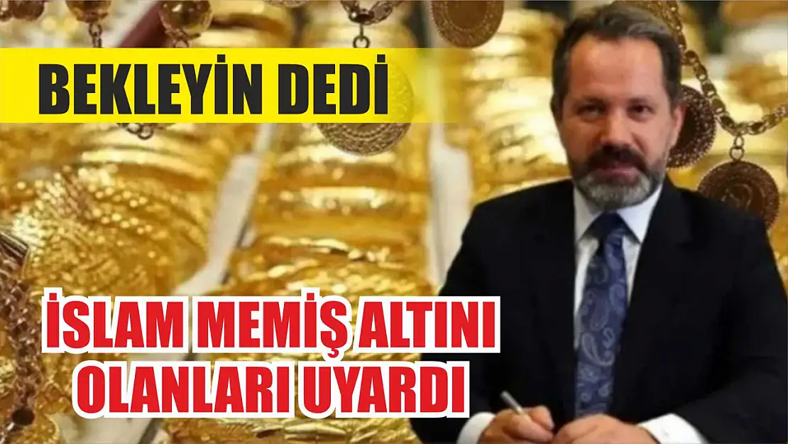 İslam memiş altını olanları uyardı: Bekleyin dedi