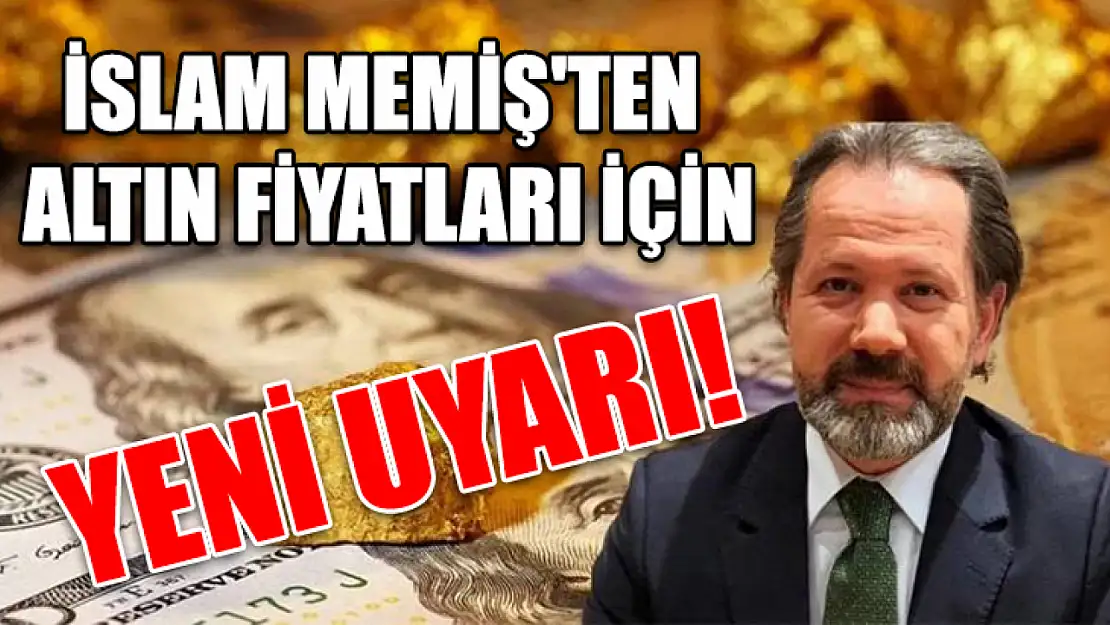 İslam Memiş'ten altın fiyatları için yeni uyarı!